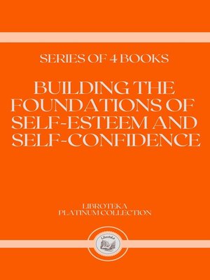 cover image of BUILDING THE FOUNDATIONS OF SELF-ESTEEM AND SELF-CONFIDENCE
